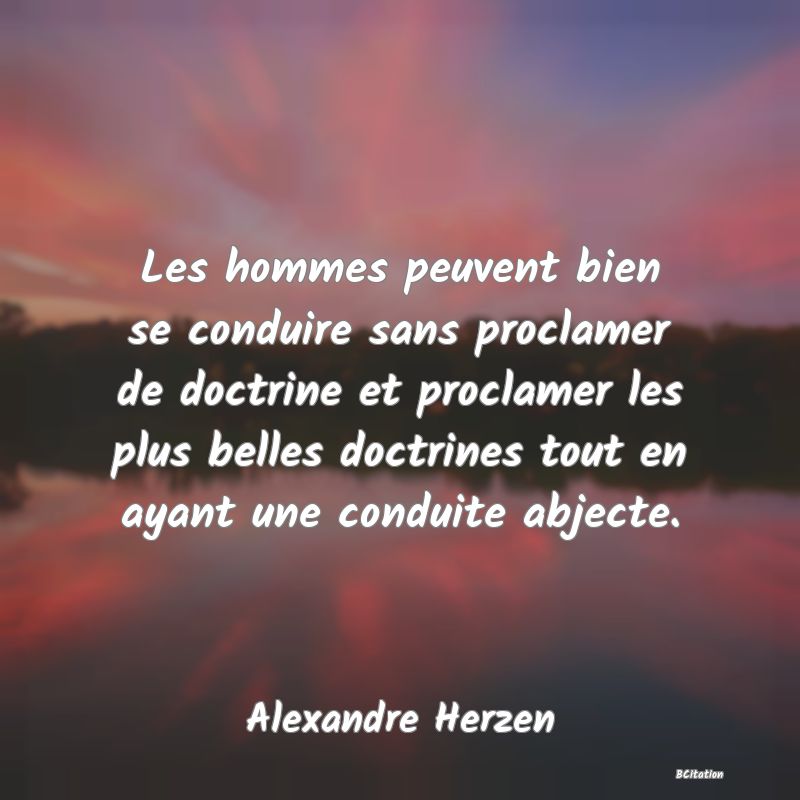 image de citation: Les hommes peuvent bien se conduire sans proclamer de doctrine et proclamer les plus belles doctrines tout en ayant une conduite abjecte.