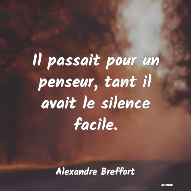 Belle Citation - Il passait pour un penseur, tant il avait le silence facile. - Alexandre Breffort