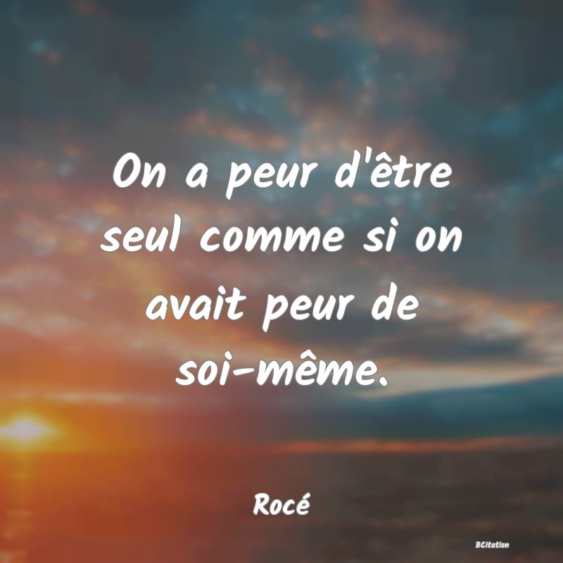 image de citation: On a peur d'être seul comme si on avait peur de soi-même.