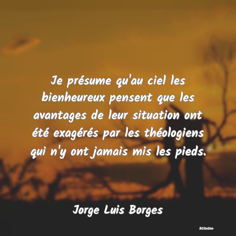 image de citation: Je présume qu'au ciel les bienheureux pensent que les avantages de leur situation ont été exagérés par les théologiens qui n'y ont jamais mis les pieds.