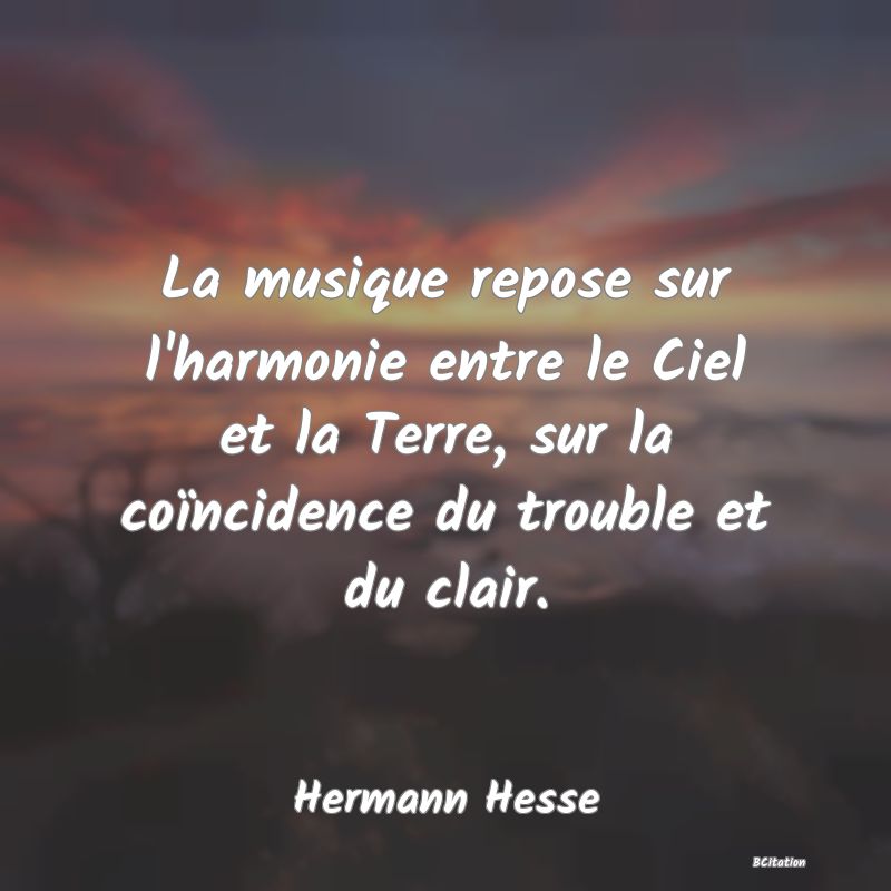 image de citation: La musique repose sur l'harmonie entre le Ciel et la Terre, sur la coïncidence du trouble et du clair.