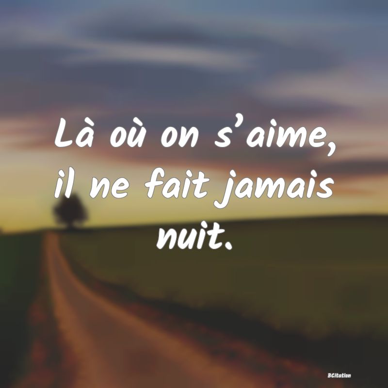 image de citation: Là où on s’aime, il ne fait jamais nuit.