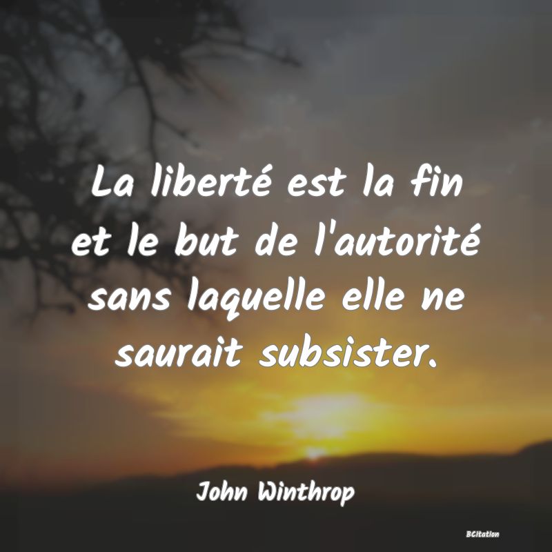 image de citation: La liberté est la fin et le but de l'autorité sans laquelle elle ne saurait subsister.