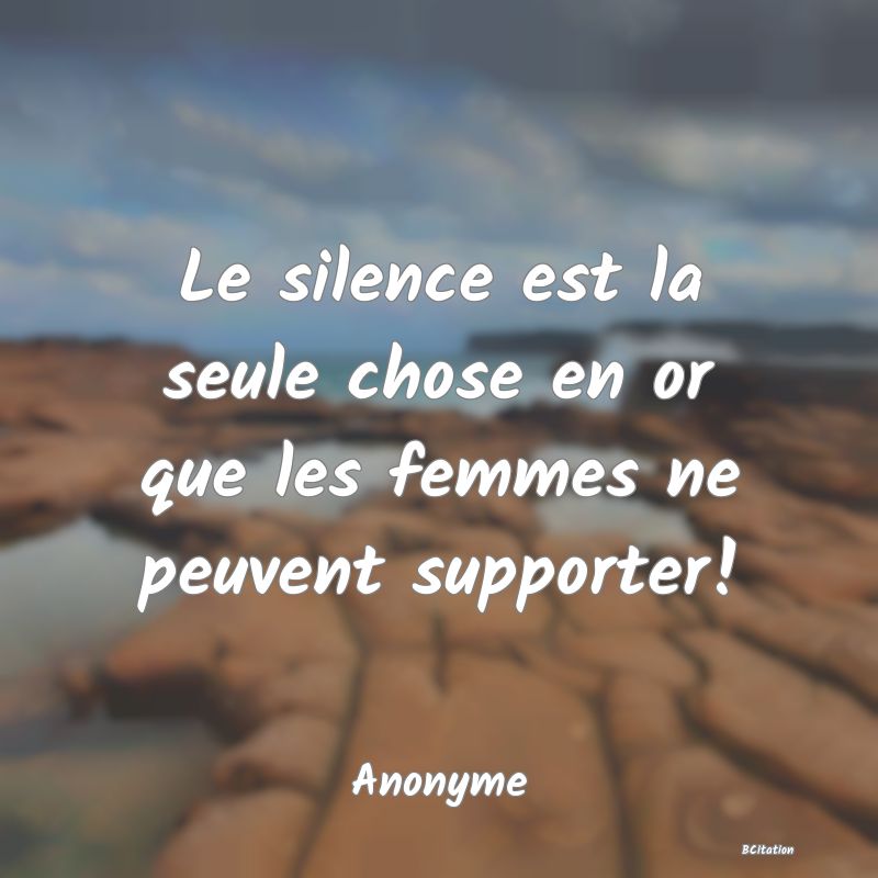 image de citation: Le silence est la seule chose en or que les femmes ne peuvent supporter!