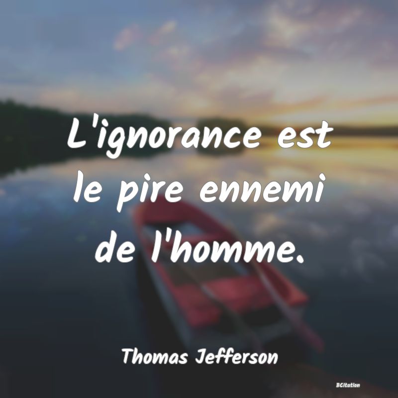 image de citation: L'ignorance est le pire ennemi de l'homme.