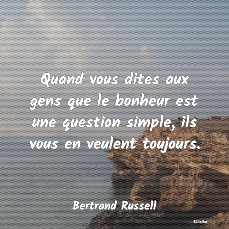 image de citation: Quand vous dites aux gens que le bonheur est une question simple, ils vous en veulent toujours.