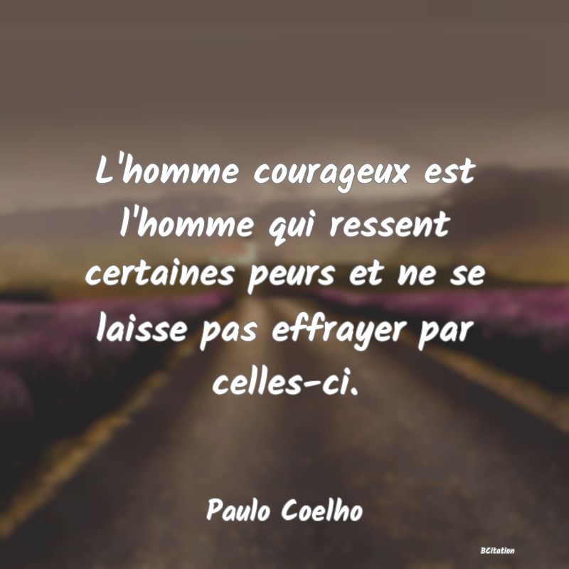 image de citation: L'homme courageux est l'homme qui ressent certaines peurs et ne se laisse pas effrayer par celles-ci.