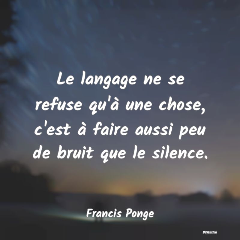 image de citation: Le langage ne se refuse qu'à une chose, c'est à faire aussi peu de bruit que le silence.