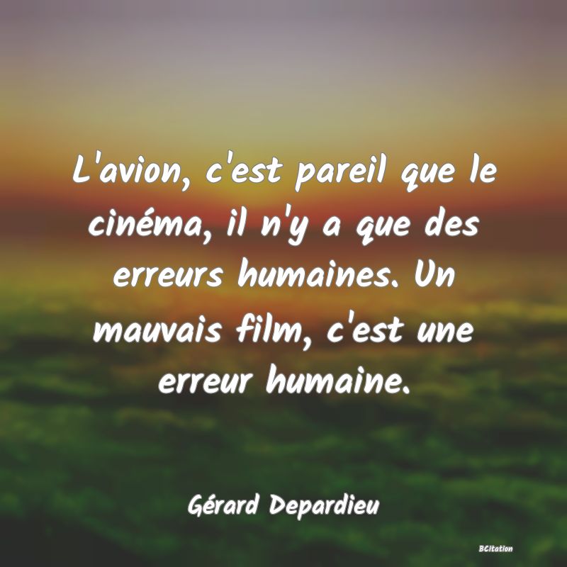 image de citation: L'avion, c'est pareil que le cinéma, il n'y a que des erreurs humaines. Un mauvais film, c'est une erreur humaine.