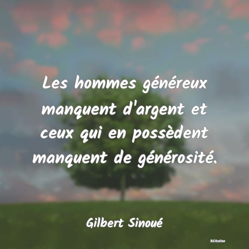 image de citation: Les hommes généreux manquent d'argent et ceux qui en possèdent manquent de générosité.