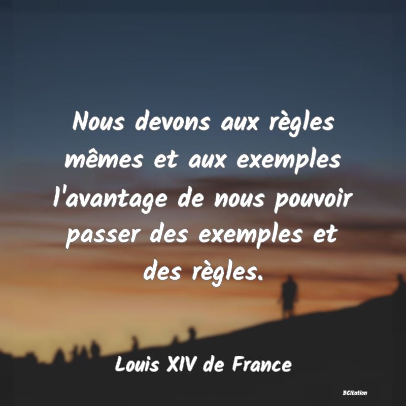 image de citation: Nous devons aux règles mêmes et aux exemples l'avantage de nous pouvoir passer des exemples et des règles.