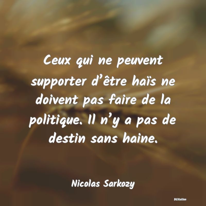 image de citation: Ceux qui ne peuvent supporter d’être haïs ne doivent pas faire de la politique. Il n’y a pas de destin sans haine.