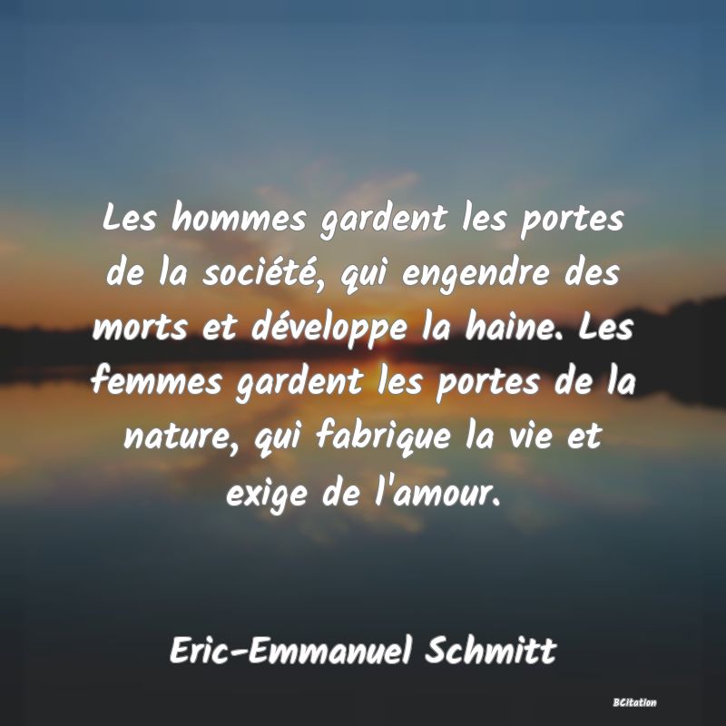 image de citation: Les hommes gardent les portes de la société, qui engendre des morts et développe la haine. Les femmes gardent les portes de la nature, qui fabrique la vie et exige de l'amour.