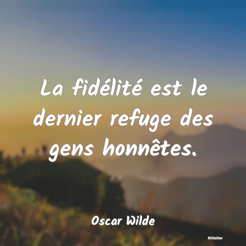 image de citation: La fidélité est le dernier refuge des gens honnêtes.