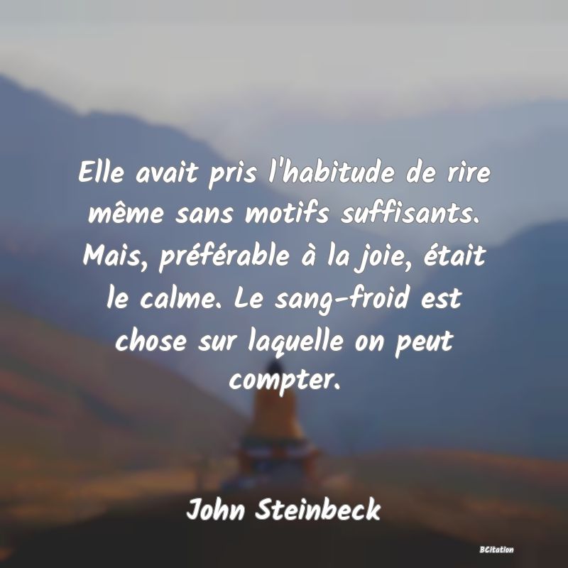 image de citation: Elle avait pris l'habitude de rire même sans motifs suffisants. Mais, préférable à la joie, était le calme. Le sang-froid est chose sur laquelle on peut compter.