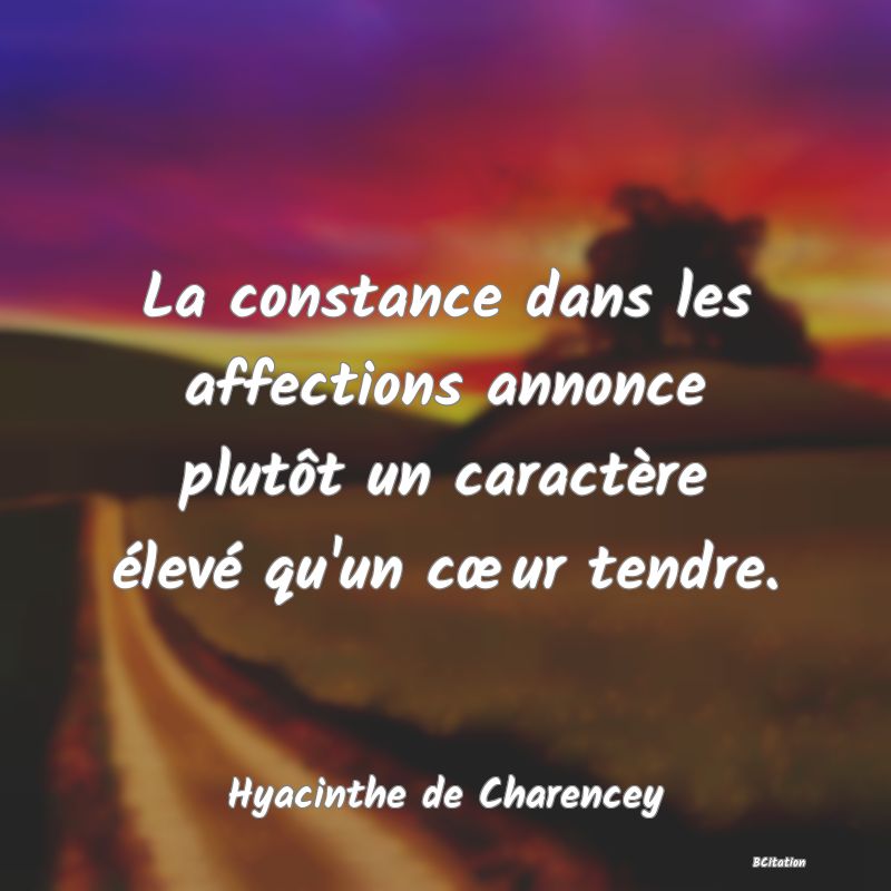 image de citation: La constance dans les affections annonce plutôt un caractère élevé qu'un cœur tendre.