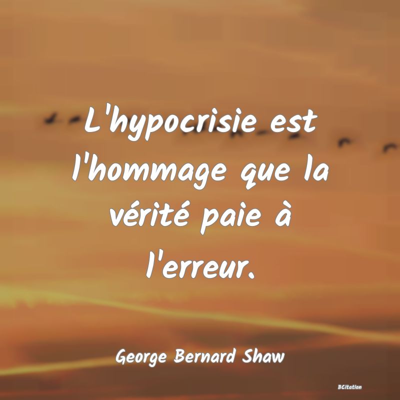 image de citation: L'hypocrisie est l'hommage que la vérité paie à l'erreur.