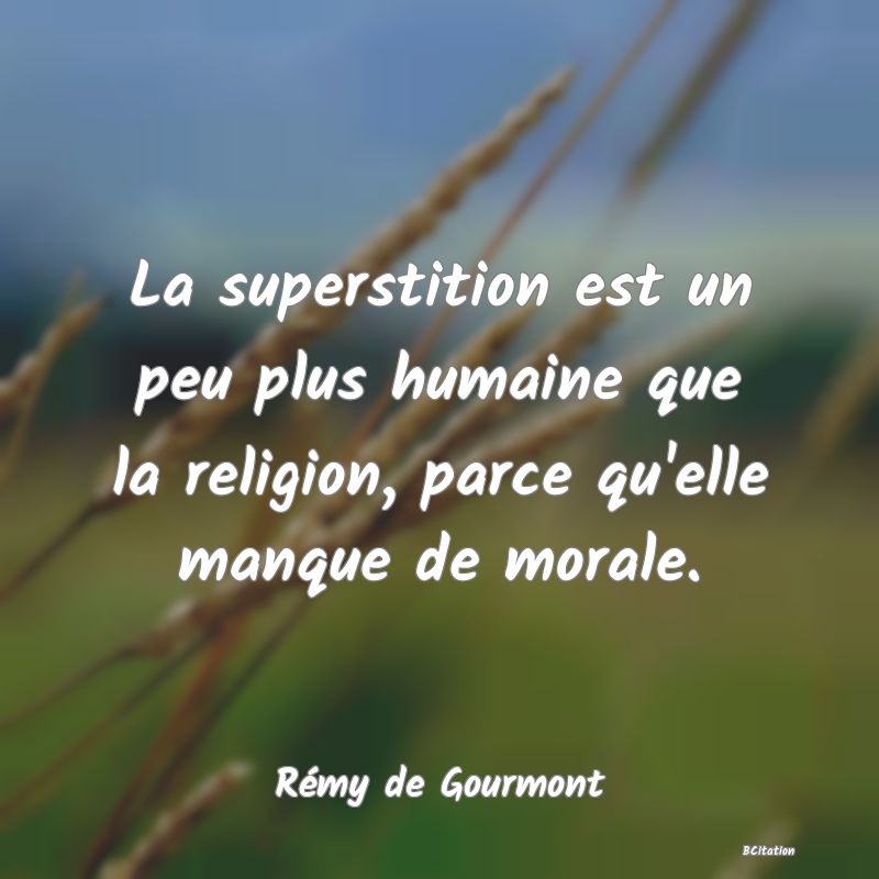 image de citation: La superstition est un peu plus humaine que la religion, parce qu'elle manque de morale.