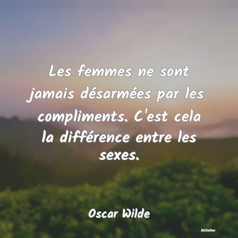 image de citation: Les femmes ne sont jamais désarmées par les compliments. C'est cela la différence entre les sexes.