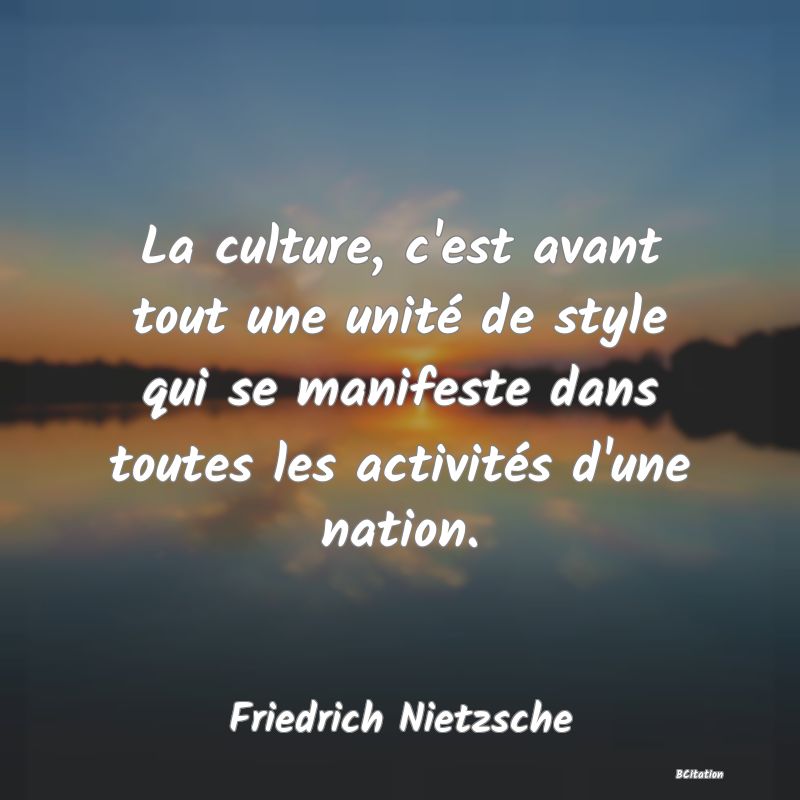 image de citation: La culture, c'est avant tout une unité de style qui se manifeste dans toutes les activités d'une nation.