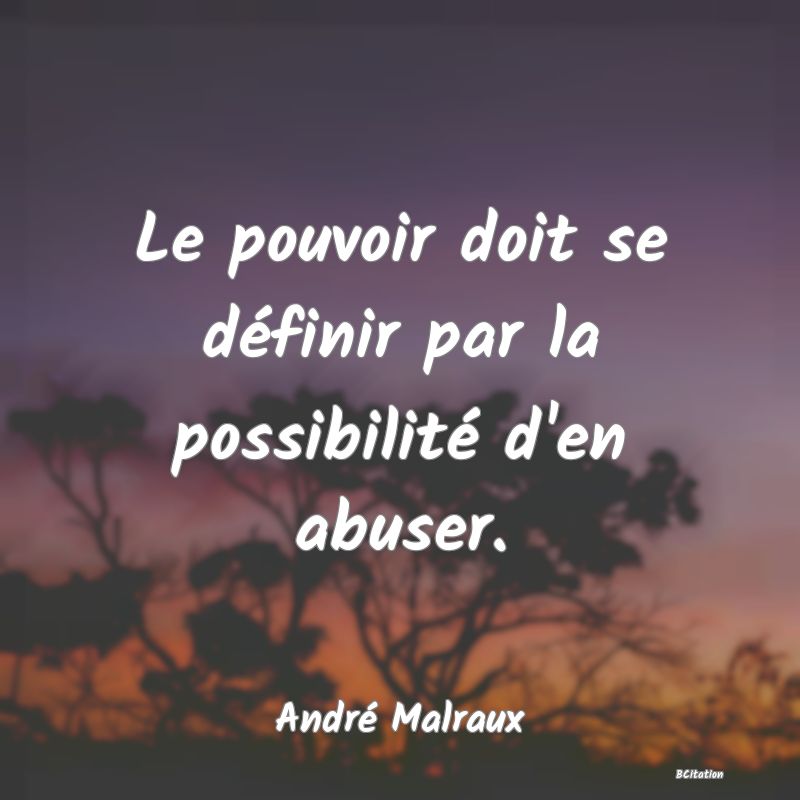 image de citation: Le pouvoir doit se définir par la possibilité d'en abuser.