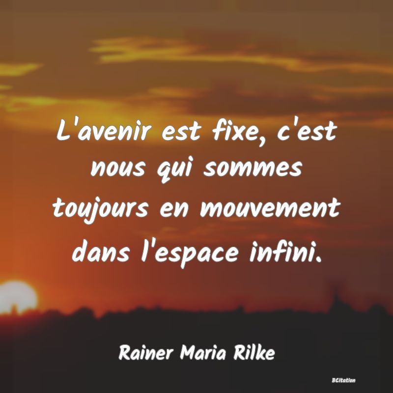 image de citation: L'avenir est fixe, c'est nous qui sommes toujours en mouvement dans l'espace infini.