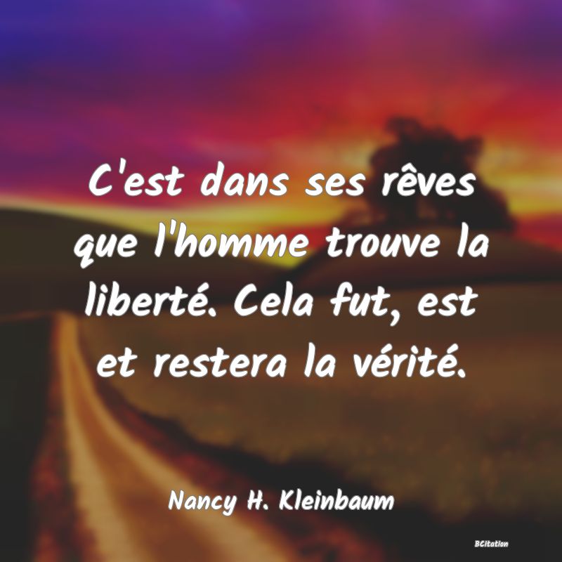 image de citation: C'est dans ses rêves que l'homme trouve la liberté. Cela fut, est et restera la vérité.