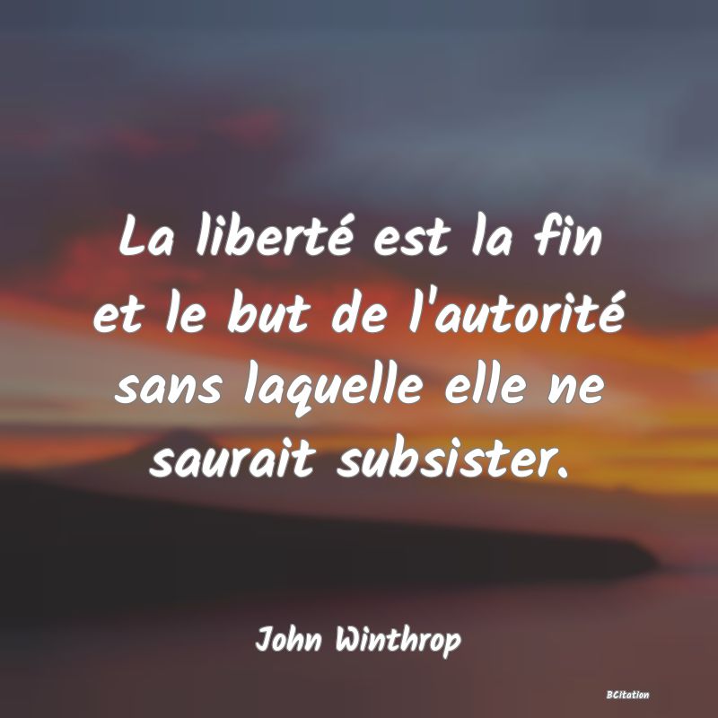 image de citation: La liberté est la fin et le but de l'autorité sans laquelle elle ne saurait subsister.