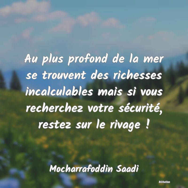 image de citation: Au plus profond de la mer se trouvent des richesses incalculables mais si vous recherchez votre sécurité, restez sur le rivage !