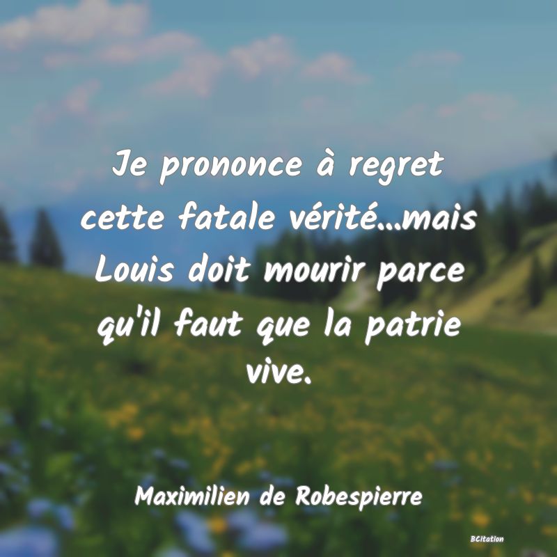 image de citation: Je prononce à regret cette fatale vérité...mais Louis doit mourir parce qu'il faut que la patrie vive.