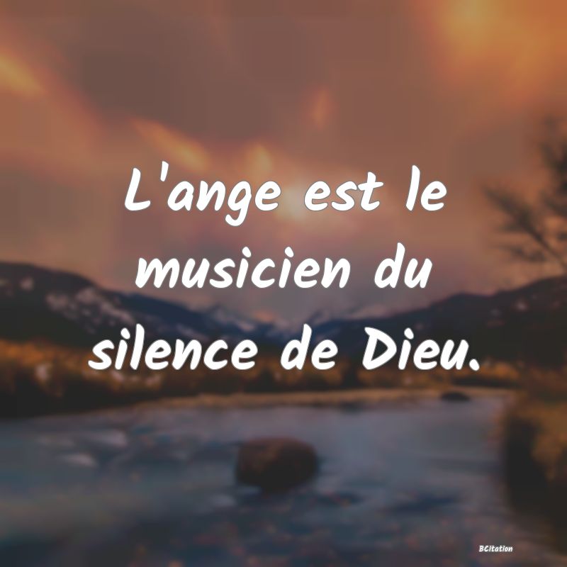 image de citation: L'ange est le musicien du silence de Dieu.