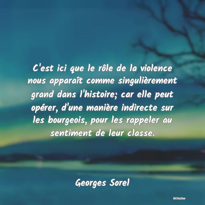 image de citation: C'est ici que le rôle de la violence nous apparaît comme singulièrement grand dans l'histoire; car elle peut opérer, d'une manière indirecte sur les bourgeois, pour les rappeler au sentiment de leur classe.