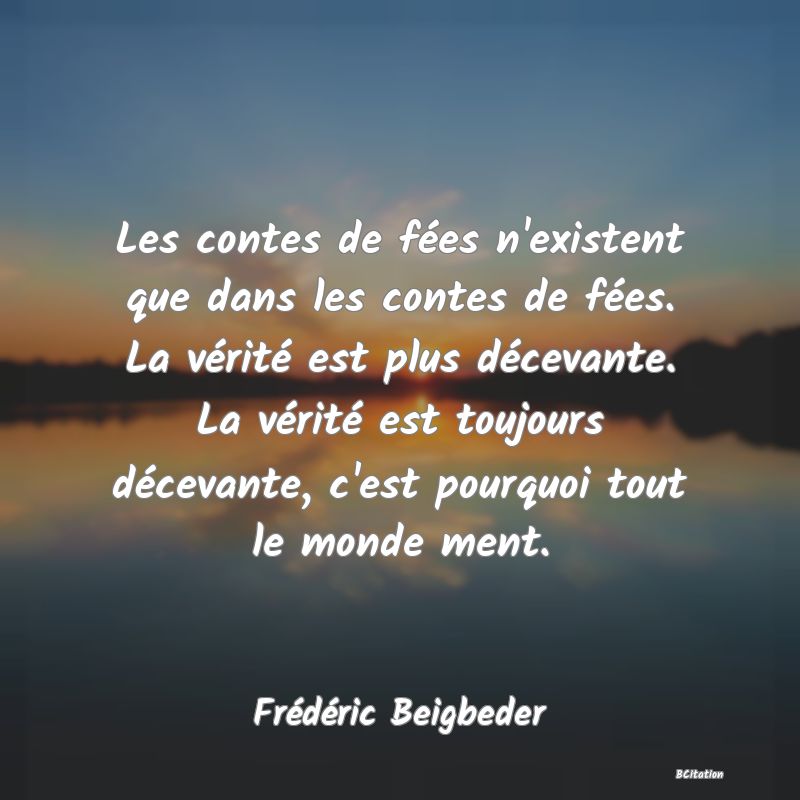 image de citation: Les contes de fées n'existent que dans les contes de fées. La vérité est plus décevante. La vérité est toujours décevante, c'est pourquoi tout le monde ment.