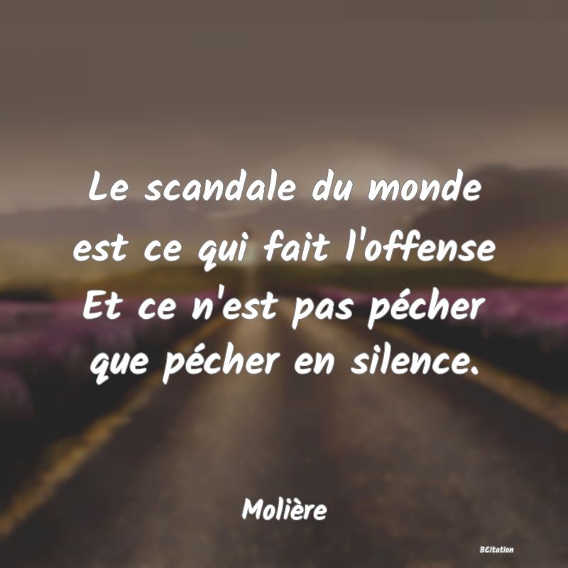 image de citation: Le scandale du monde est ce qui fait l'offense Et ce n'est pas pécher que pécher en silence.