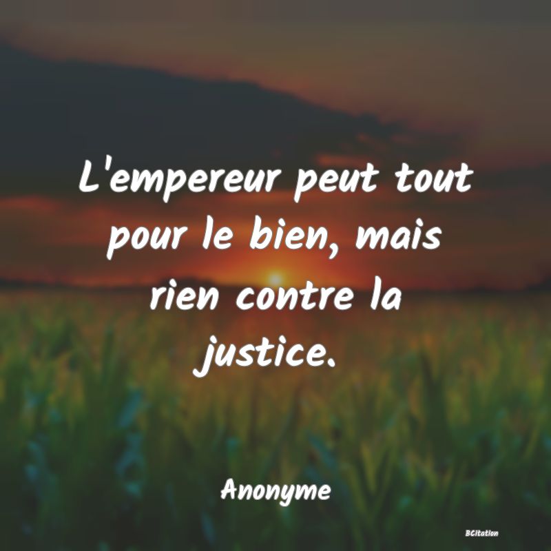 image de citation: L'empereur peut tout pour le bien, mais rien contre la justice.