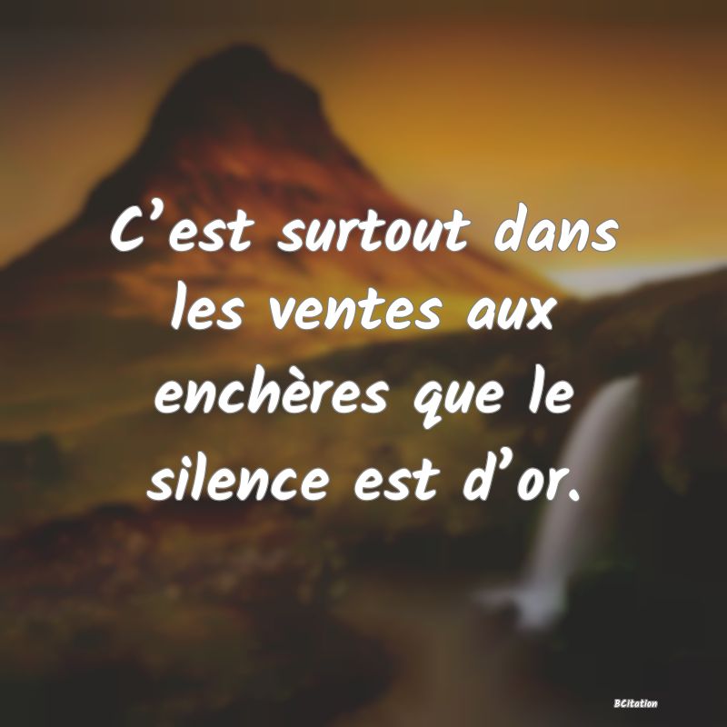 image de citation: C’est surtout dans les ventes aux enchères que le silence est d’or.