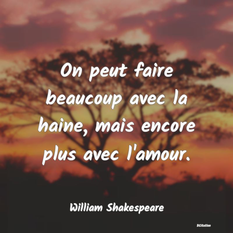 image de citation: On peut faire beaucoup avec la haine, mais encore plus avec l'amour.