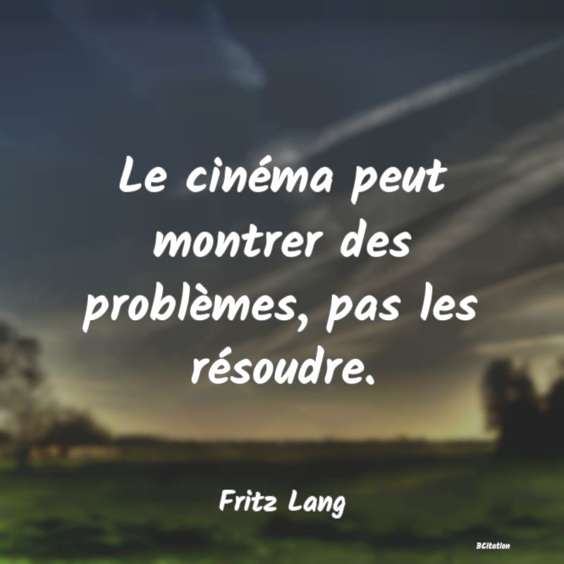 image de citation: Le cinéma peut montrer des problèmes, pas les résoudre.