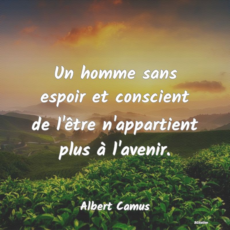 image de citation: Un homme sans espoir et conscient de l'être n'appartient plus à l'avenir.