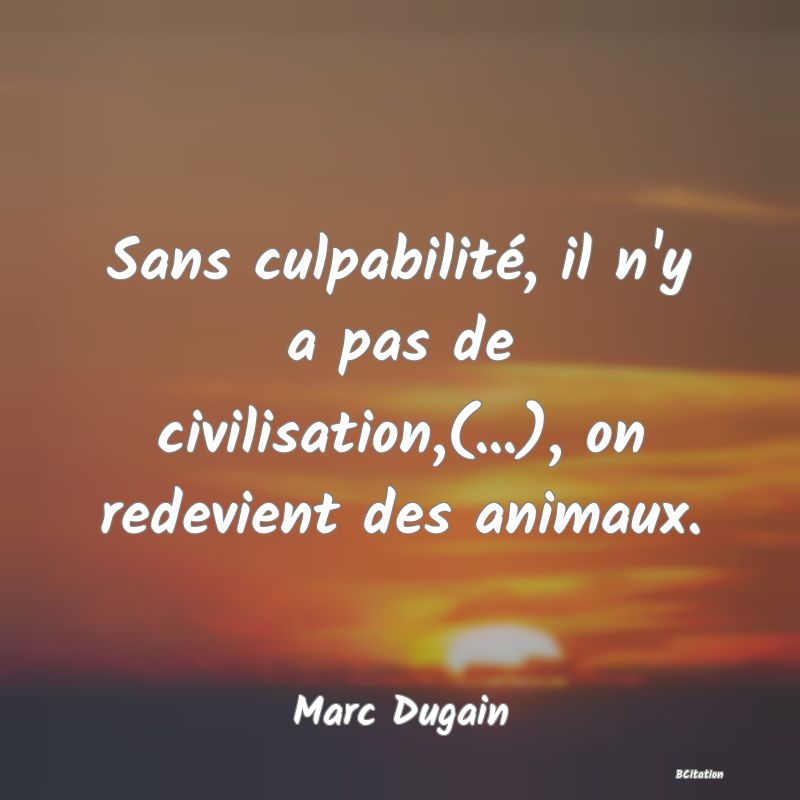 image de citation: Sans culpabilité, il n'y a pas de civilisation,(...), on redevient des animaux.