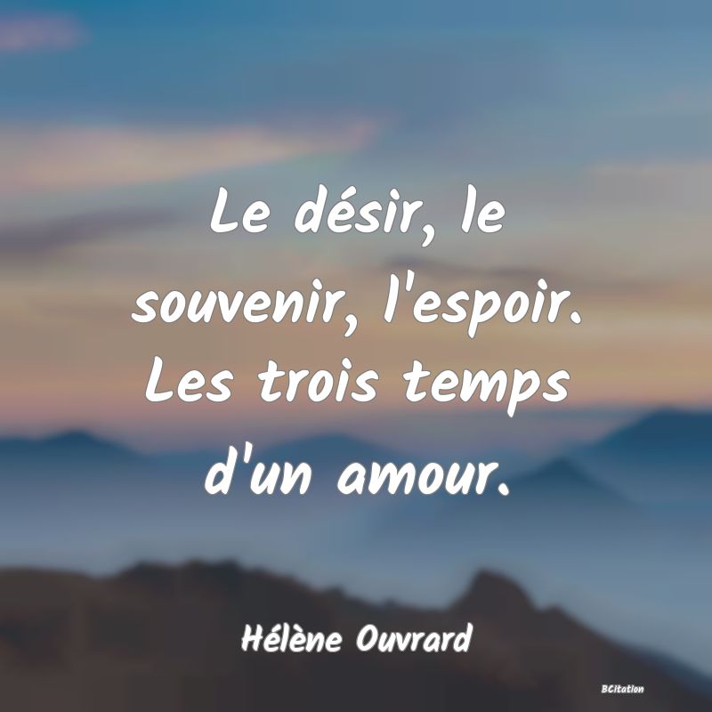 image de citation: Le désir, le souvenir, l'espoir. Les trois temps d'un amour.