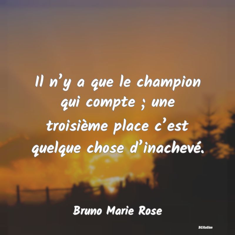 image de citation: Il n’y a que le champion qui compte ; une troisième place c’est quelque chose d’inachevé.