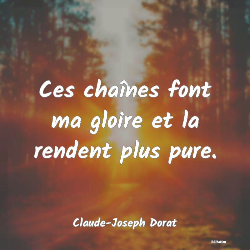 image de citation: Ces chaînes font ma gloire et la rendent plus pure.