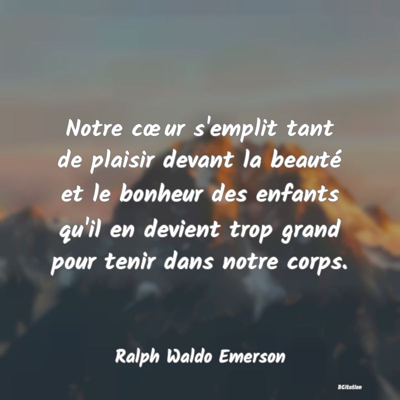 image de citation: Notre cœur s'emplit tant de plaisir devant la beauté et le bonheur des enfants qu'il en devient trop grand pour tenir dans notre corps.