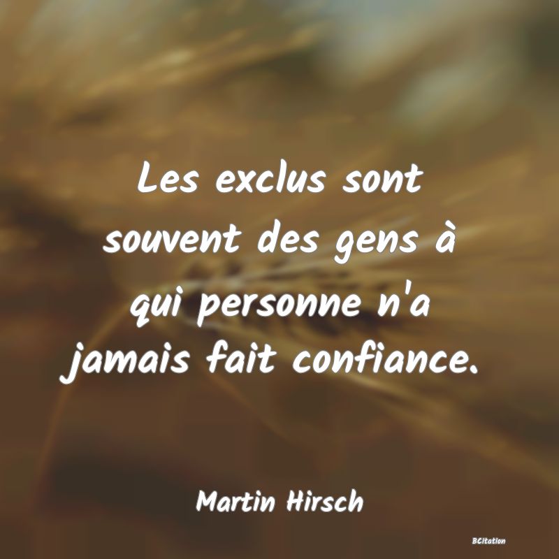 image de citation: Les exclus sont souvent des gens à qui personne n'a jamais fait confiance.