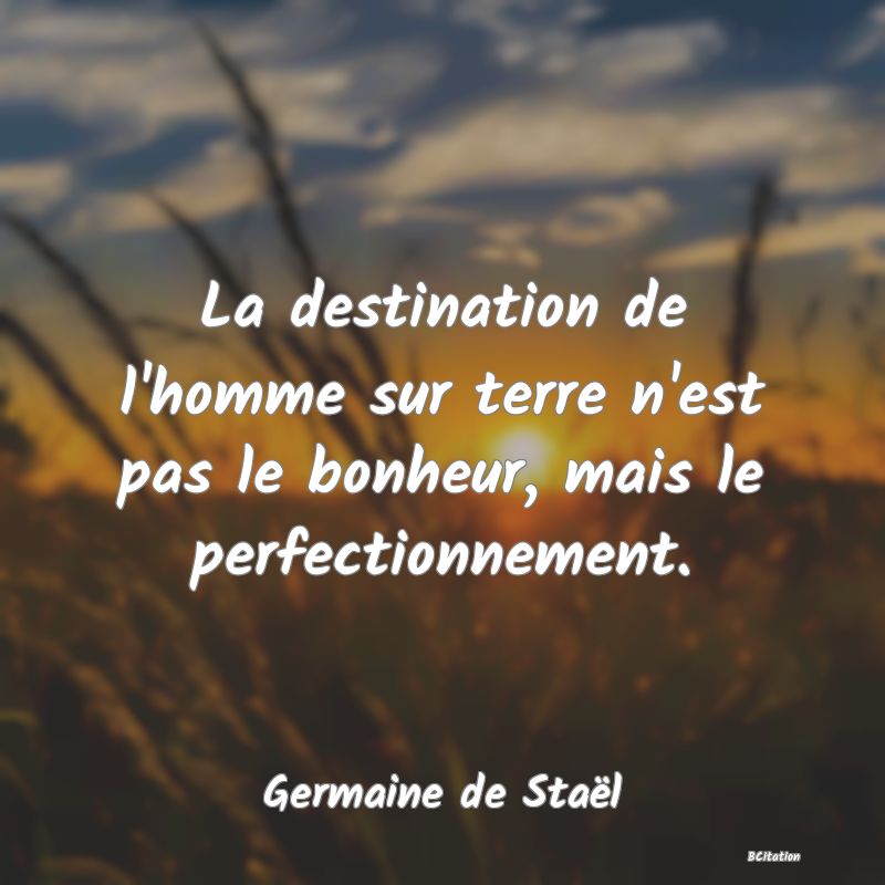 image de citation: La destination de l'homme sur terre n'est pas le bonheur, mais le perfectionnement.