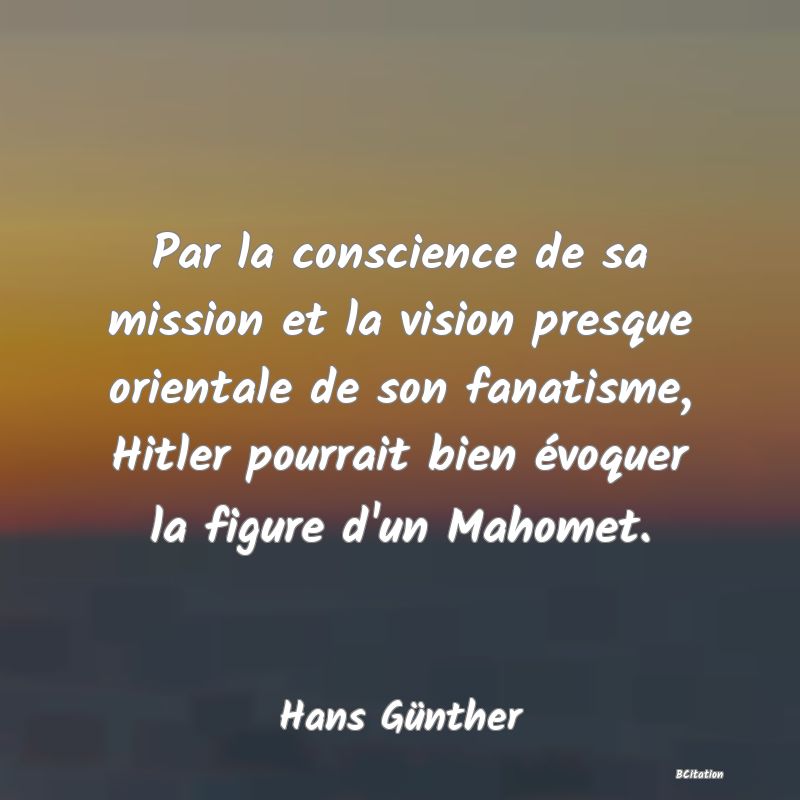 image de citation: Par la conscience de sa mission et la vision presque orientale de son fanatisme, Hitler pourrait bien évoquer la figure d'un Mahomet.