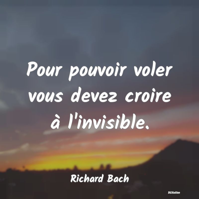 image de citation: Pour pouvoir voler vous devez croire à l'invisible.