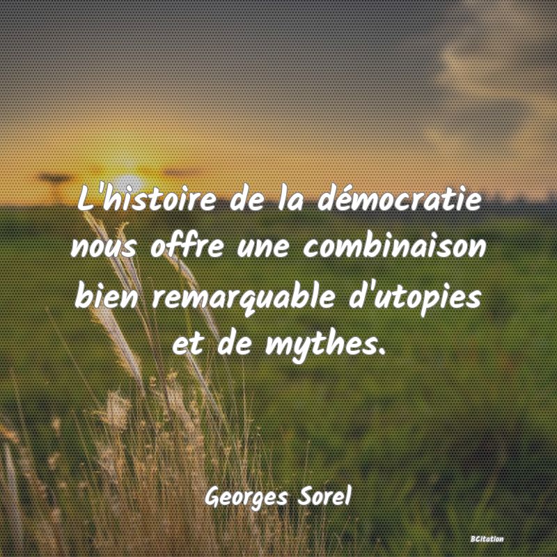 image de citation: L'histoire de la démocratie nous offre une combinaison bien remarquable d'utopies et de mythes.