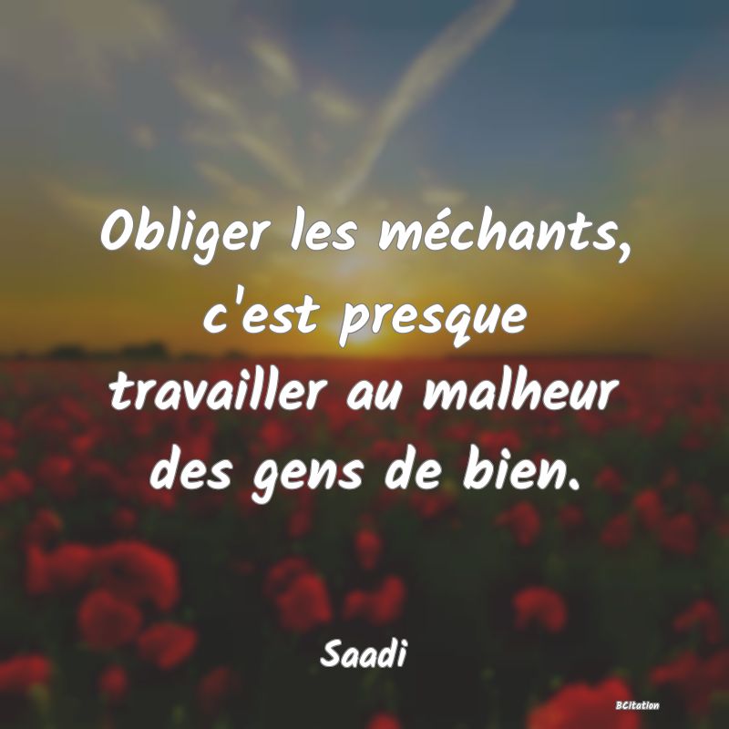 image de citation: Obliger les méchants, c'est presque travailler au malheur des gens de bien.